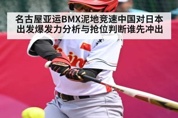 名古屋亚运BMX泥地竞速中国对日本出发爆发力分析与抢位判断谁先冲出